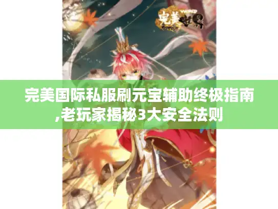 完美国际私服刷元宝辅助终极指南,老玩家揭秘3大安全法则
