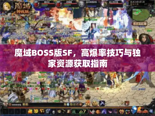 魔域BOSS版SF,高爆率技巧与独家资源获取指南 魔域BOSS版SF,高爆率技巧与独家资源获取指南