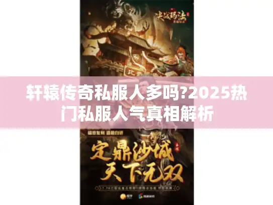 轩辕传奇私服人多吗?2025热门私服人气真相解析