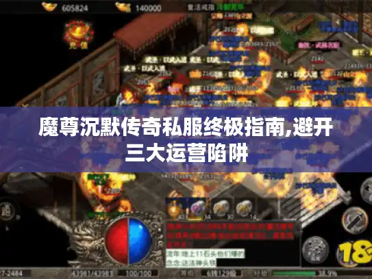 魔尊沉默传奇私服终极指南,避开三大运营陷阱 魔尊沉默传奇私服终极指南,避开三大运营陷阱