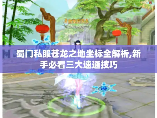 蜀门私服苍龙之地坐标全解析,新手必看三大速通技巧