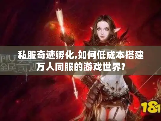 私服奇迹孵化,如何低成本搭建万人同服的游戏世界?