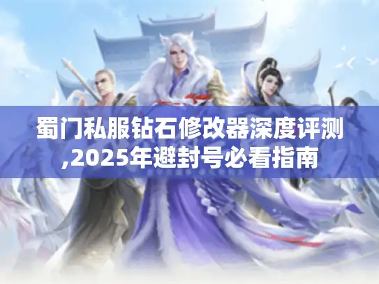 蜀门私服钻石修改器深度评测,2025年避封号必看指南