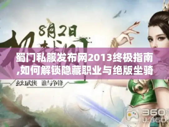 蜀门私服发布网2013终极指南,如何解锁隐藏职业与绝版坐骑?