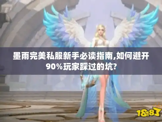 墨雨完美私服新手必读指南,如何避开90%玩家踩过的坑?