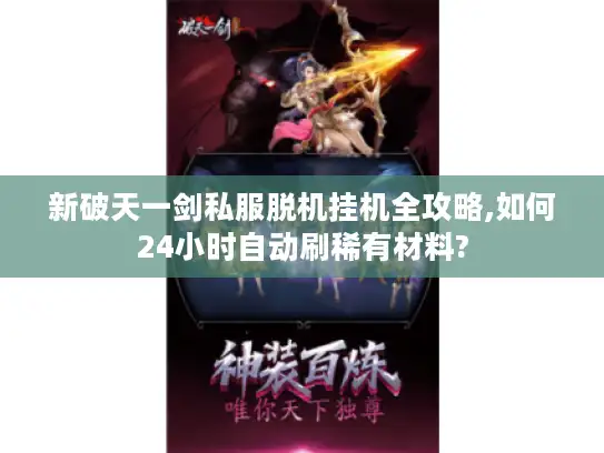 新破天一剑私服脱机挂机全攻略,如何24小时自动刷稀有材料?