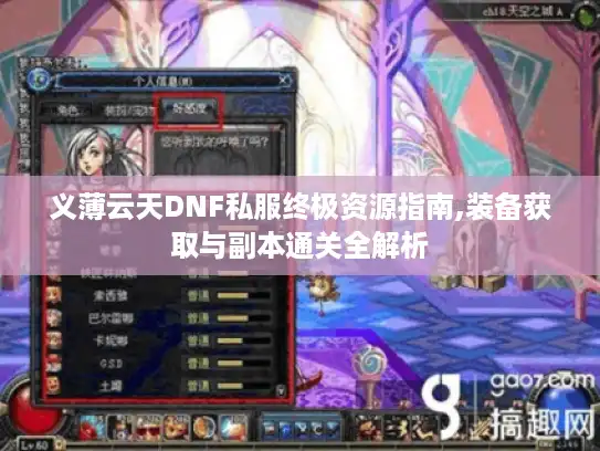 义薄云天DNF私服终极资源指南,装备获取与副本通关全解析 义薄云天DNF私服终极资源指南,装备获取与副本通关全解析