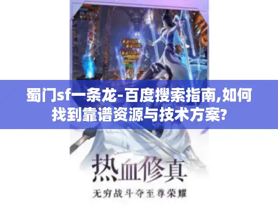 蜀门sf一条龙-百度搜索指南,如何找到靠谱资源与技术方案?