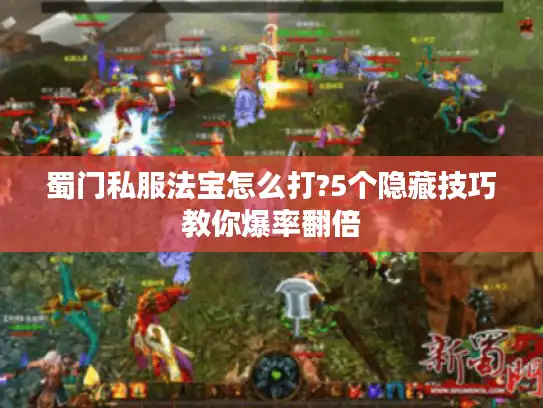 蜀门私服法宝怎么打?5个隐藏技巧教你爆率翻倍