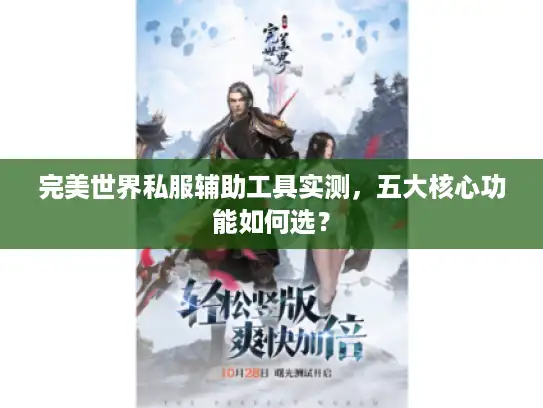完美世界私服辅助工具实测,五大核心功能如何选? 完美世界私服辅助工具实测,五大核心功能如何选?