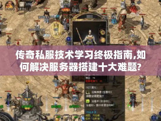 传奇私服技术学习终极指南,如何解决服务器搭建十大难题? 传奇私服技术学习终极指南,如何解决服务器搭建十大难题?