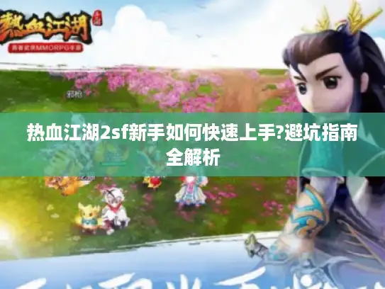 热血江湖2sf新手如何快速上手?避坑指南全解析