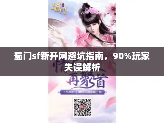 蜀门sf新开网避坑指南,90%玩家失误解析 蜀门sf新开网避坑指南,90%玩家失误解析