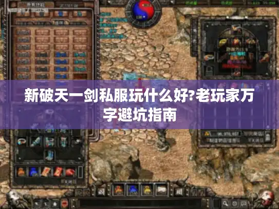 新破天一剑私服玩什么好?老玩家万字避坑指南