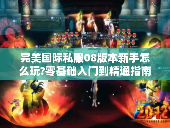完美国际私服08版本新手怎么玩?零基础入门到精通指南