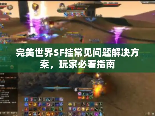 完美世界SF挂常见问题解决方案，玩家必看指南