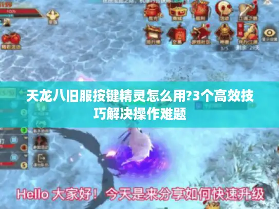 天龙八旧服按键精灵怎么用?3个高效技巧解决操作难题 天龙八旧服按键精灵怎么用?3个高效技巧解决操作难题