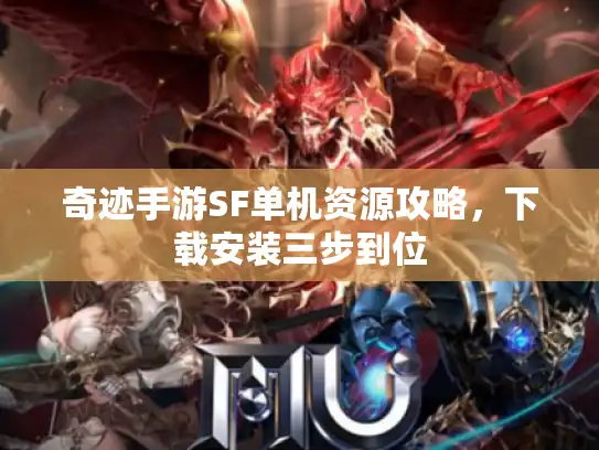 奇迹手游SF单机资源攻略,下载安装三步到位 奇迹手游SF单机资源攻略,下载安装三步到位