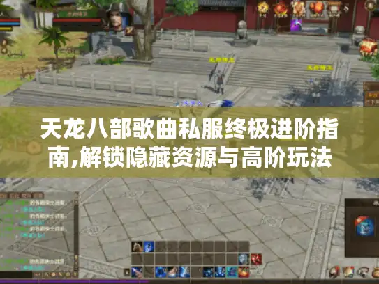 天龙八部歌曲私服终极进阶指南,解锁隐藏资源与高阶玩法