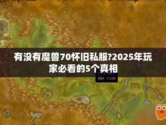 有没有魔兽70怀旧私服?2025年玩家必看的5个真相