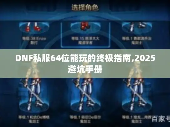 DNF私服64位能玩的终极指南,2025避坑手册 DNF私服64位能玩的终极指南,2025避坑手册