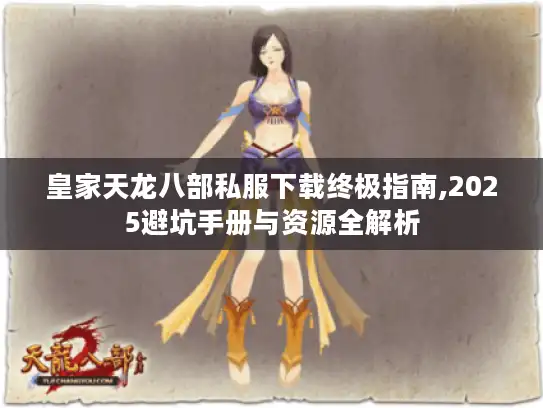 皇家天龙八部私服下载终极指南,2025避坑手册与资源全解析