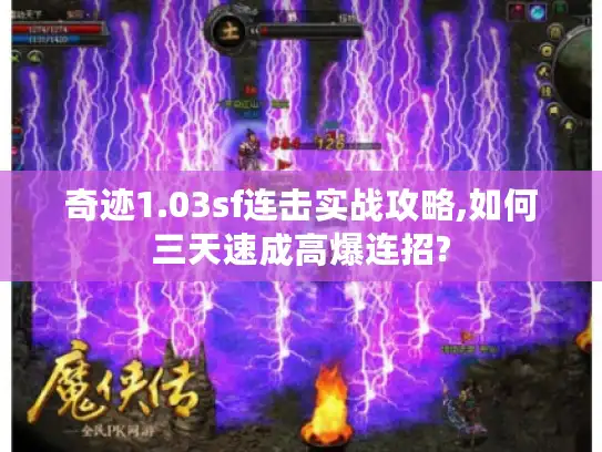 奇迹1.03sf连击实战攻略,如何三天速成高爆连招?
