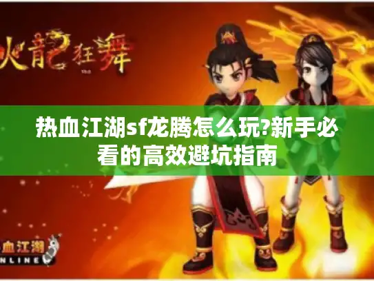 热血江湖sf龙腾怎么玩?新手必看的高效避坑指南