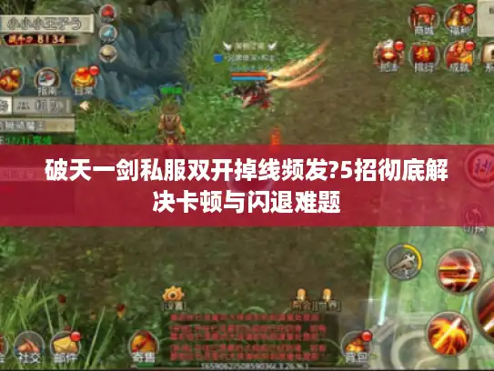 破天一剑私服双开掉线频发?5招彻底解决卡顿与闪退难题