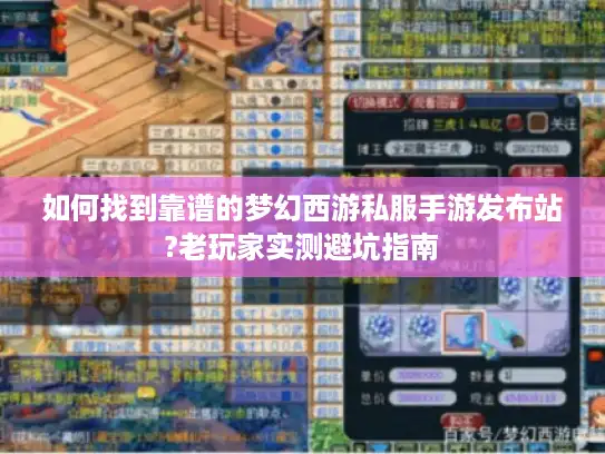 如何找到靠谱的梦幻西游私服手游发布站?老玩家实测避坑指南 如何找到靠谱的梦幻西游私服手游发布站?老玩家实测避坑指南