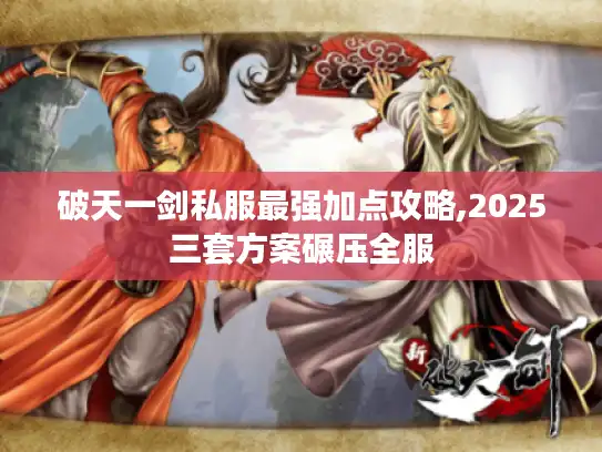 破天一剑私服最强加点攻略,2025三套方案碾压全服