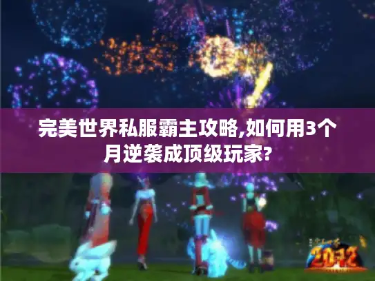 完美世界私服霸主攻略,如何用3个月逆袭成顶级玩家?