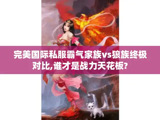完美国际私服霸气家族vs狼族终极对比,谁才是战力天花板?