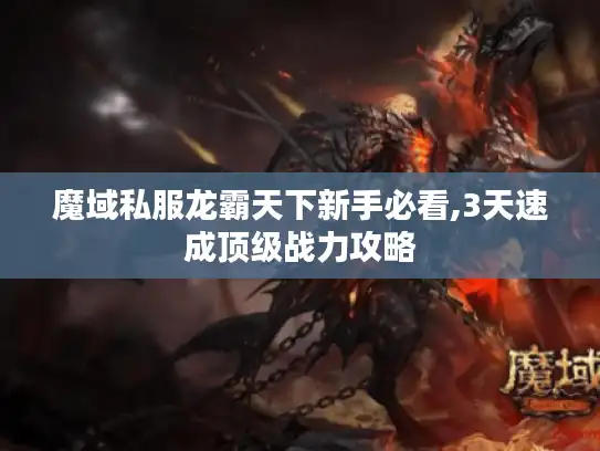 魔域私服龙霸天下新手必看,3天速成顶级战力攻略