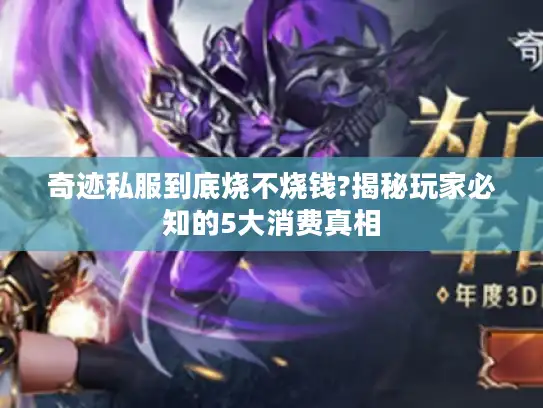 奇迹私服到底烧不烧钱?揭秘玩家必知的5大消费真相