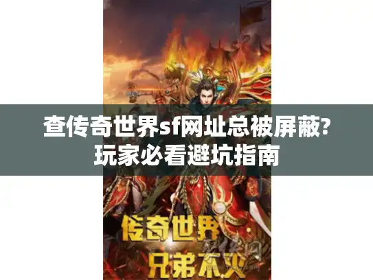 查传奇世界sf网址总被屏蔽?玩家必看避坑指南