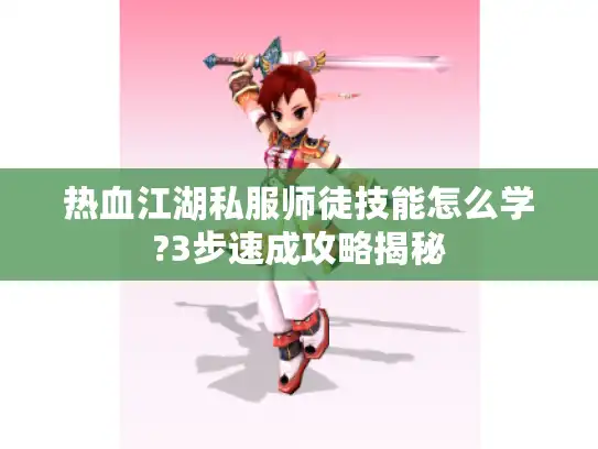 热血江湖私服师徒技能怎么学?3步速成攻略揭秘