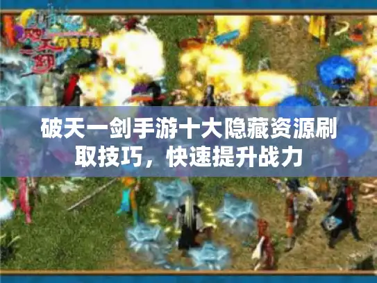 破天一剑手游十大隐藏资源刷取技巧，快速提升战力