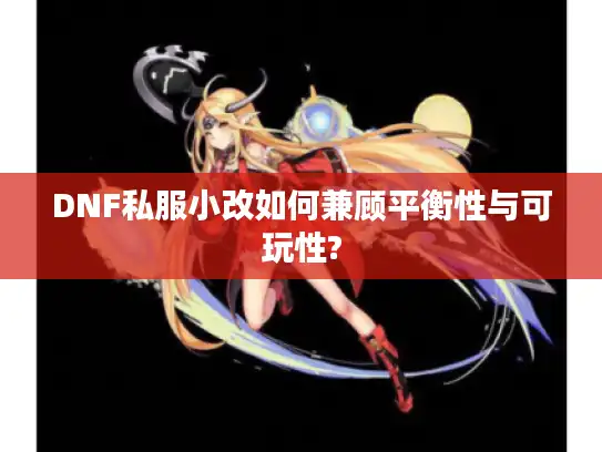 DNF私服小改如何兼顾平衡性与可玩性?