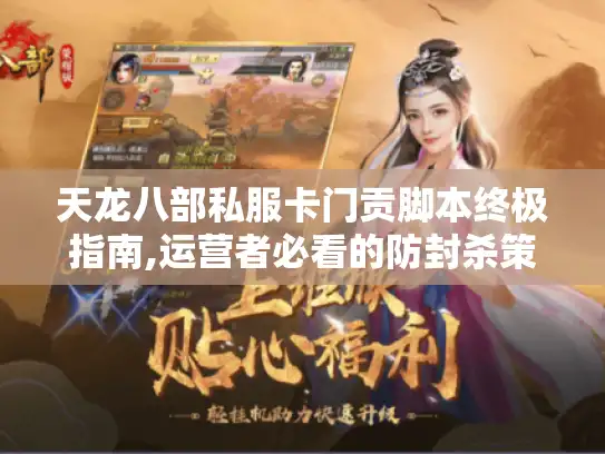 天龙八部私服卡门贡脚本终极指南,运营者必看的防封杀策略 天龙八部私服卡门贡脚本终极指南,运营者必看的防封杀策略