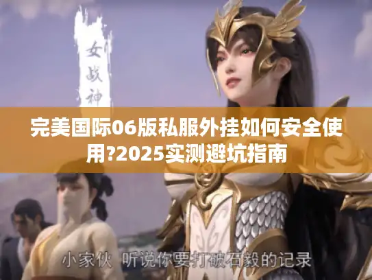 完美国际06版私服外挂如何安全使用?2025实测避坑指南