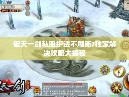 破天一剑私服护法不刷新?独家解决攻略大揭秘 破天一剑私服护法不刷新?独家解决攻略大揭秘