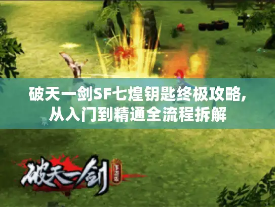 破天一剑SF七煌钥匙终极攻略,从入门到精通全流程拆解 破天一剑SF七煌钥匙终极攻略,从入门到精通全流程拆解