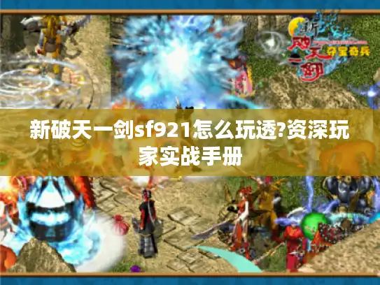 新破天一剑sf921怎么玩透?资深玩家实战手册