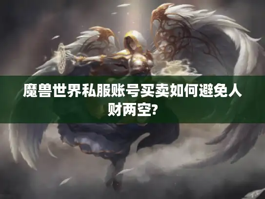 魔兽世界私服账号买卖如何避免人财两空?