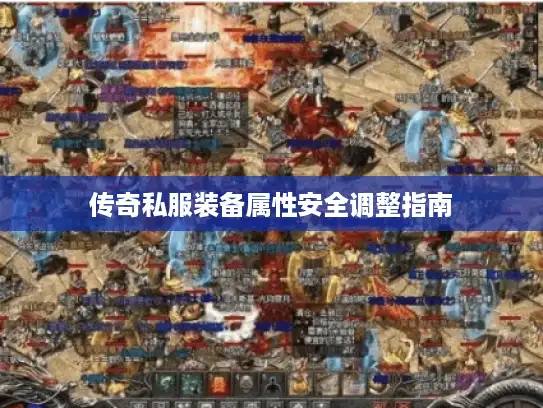 传奇私服装备属性安全调整指南 传奇私服装备属性安全调整指南