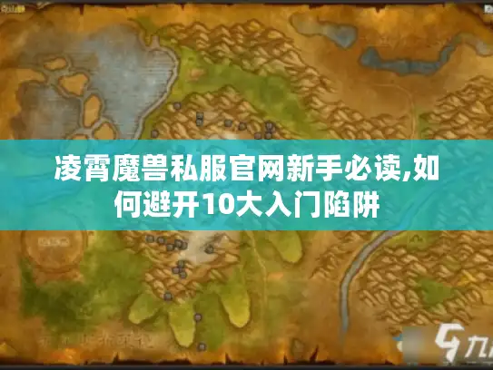 凌霄魔兽私服官网新手必读,如何避开10大入门陷阱