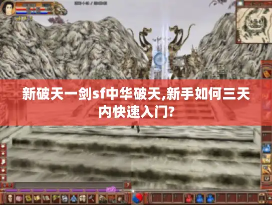 新破天一剑sf中华破天,新手如何三天内快速入门?