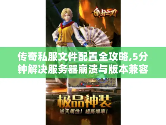 传奇私服文件配置全攻略,5分钟解决服务器崩溃与版本兼容难题 传奇私服文件配置全攻略,5分钟解决服务器崩溃与版本兼容难题