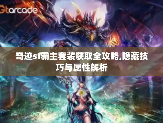 奇迹sf霸主套装获取全攻略,隐藏技巧与属性解析
